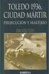Toledo 1936, ciudad martir. persecucion y martirio – Blau Press